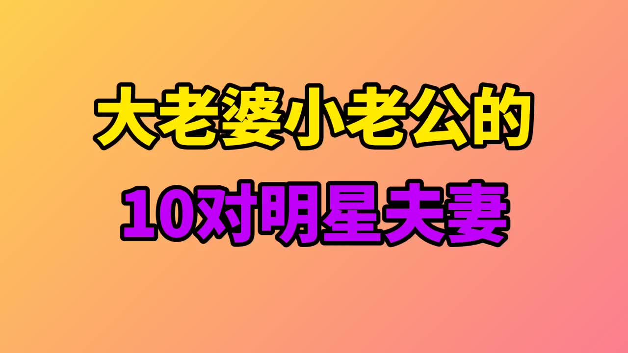 大老婆小老公的10对明星夫妻,最大相差相差12岁,原来这就是真爱