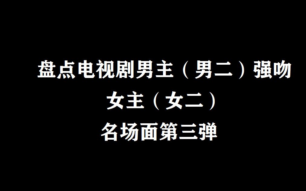 【盘点】电视剧男主强吻女主第三弹哔哩哔哩bilibili