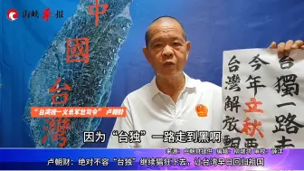 Download Video: 卢朝财：绝对不容“台独”继续猖狂下去，让台湾早日回归祖国