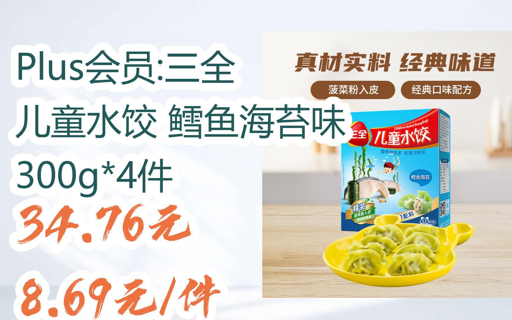 【抢购价】plus会员:三全 儿童水饺 鳕鱼海苔味 300g*4件 34.76元8.