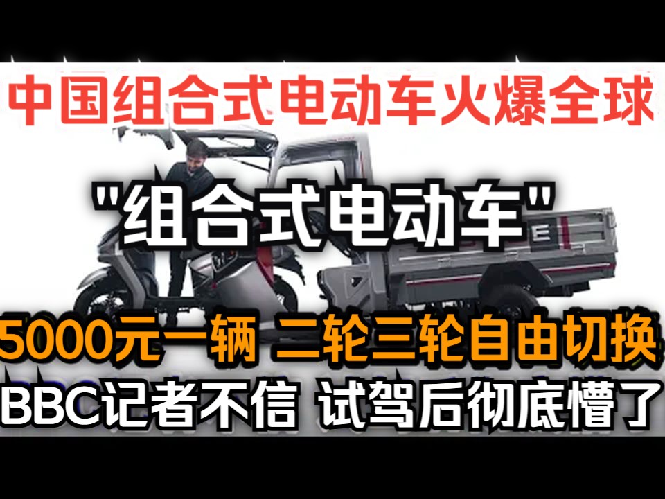 中国组合式电动车火爆全球,5000元一辆 二轮三轮自由切换,BBC记者不信试驾后彻底懵了!哔哩哔哩bilibili