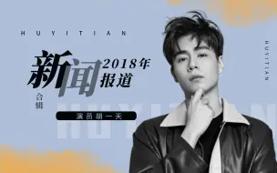 Download Video: 【胡一天】2018新闻报道合辑