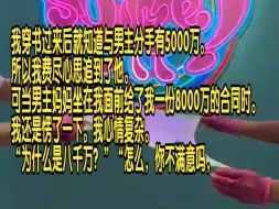 Download Video: 我穿书过来后就知道与男主分手有5000万，所以我费尽心思追到了他。可当男主妈妈坐在我面前给了我一份8000万的合同时，我还是愣了一下。我心情复杂，“为什么是八千