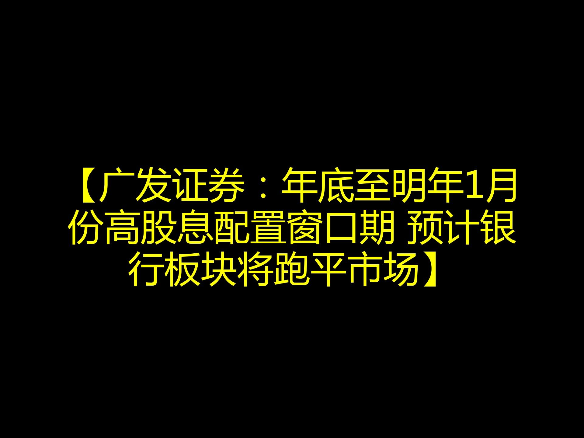 【广发证券:年底至明年1月份高股息配置窗口期 预计银行板块将跑平市场】哔哩哔哩bilibili