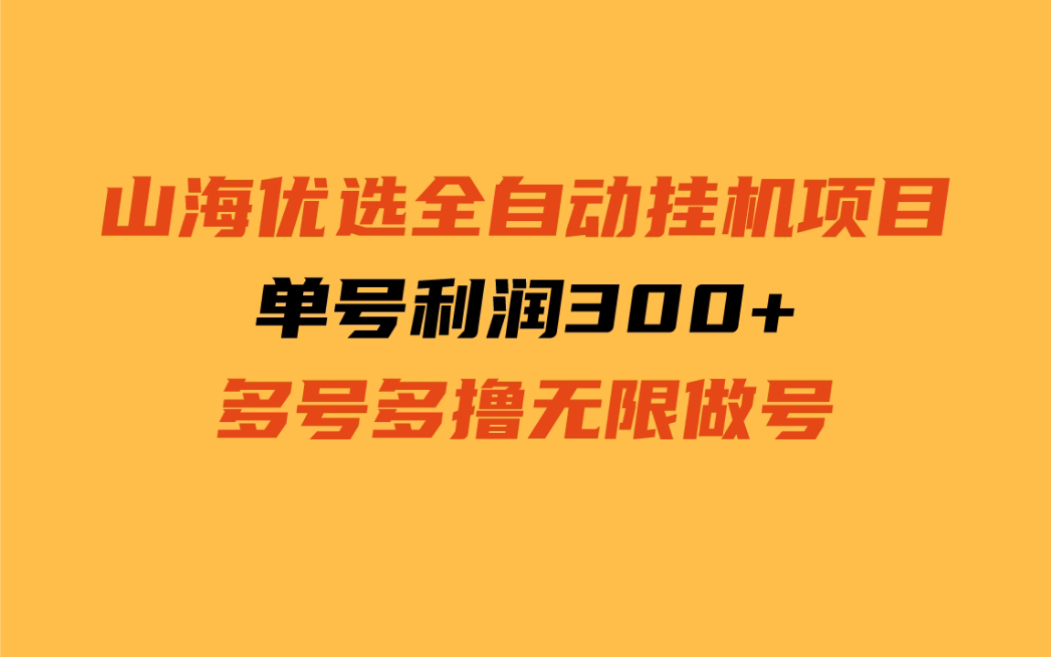 山海优选全自动挂机项目,单号利润300+,多号批量操作