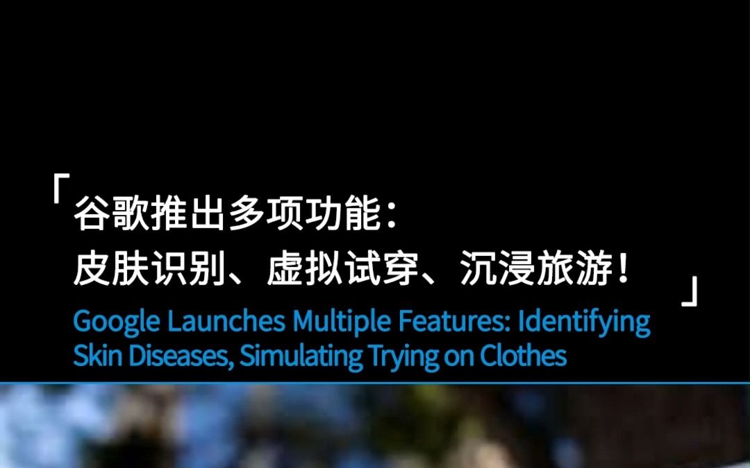 谷歌推出多项功能:皮肤识别、虚拟试穿、沉浸旅游!哔哩哔哩bilibili