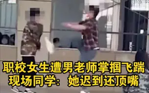 Descargar video: 职校女生遭男老师掌掴飞踹，现场同学：她迟到还顶嘴