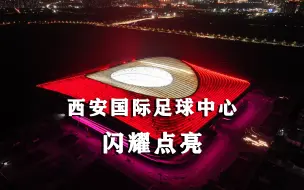 Download Video: 西安国际足球中心正式点亮 西北首座专业足球场闪耀光芒！