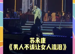 下载视频: 【胡枫无限枫骚演唱会2024】助阵嘉宾：苏永康《男人不该让女人流泪》