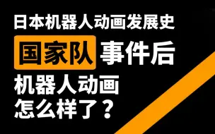 下载视频: 举报/下架/人人自危：国家队事件后机器人动画怎么样了？【日本机器人动画发展史】