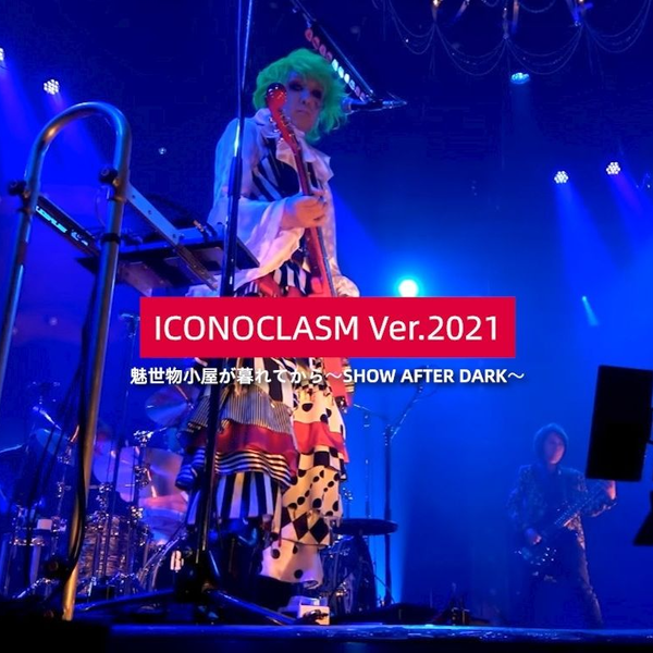 ICONOCLASM Ver.2021 (魅世物小屋が暮れてから〜SHOW AFTER DARK