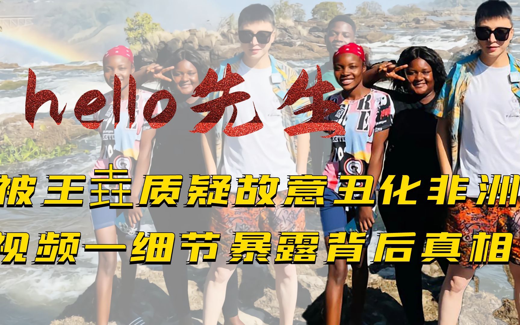 非洲博主hello先生,被王垚质疑故意丑化非洲,一细节曝背后真相_哔哩