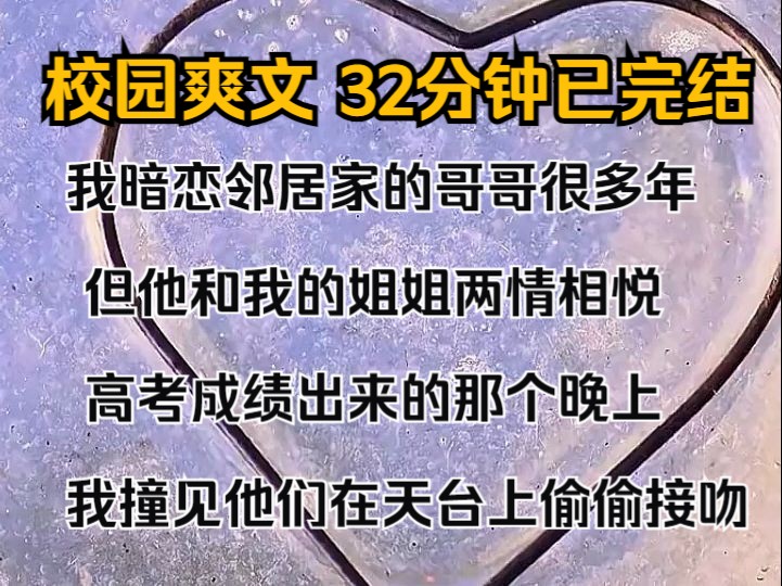 (完结文)我暗恋邻居家的哥哥很多年,但他和我的姐姐两情相悦. 高考成绩出来的那个晚上,我撞见他们在天台上偷偷接吻. 夏天的晚风潮湿闷热,我失...