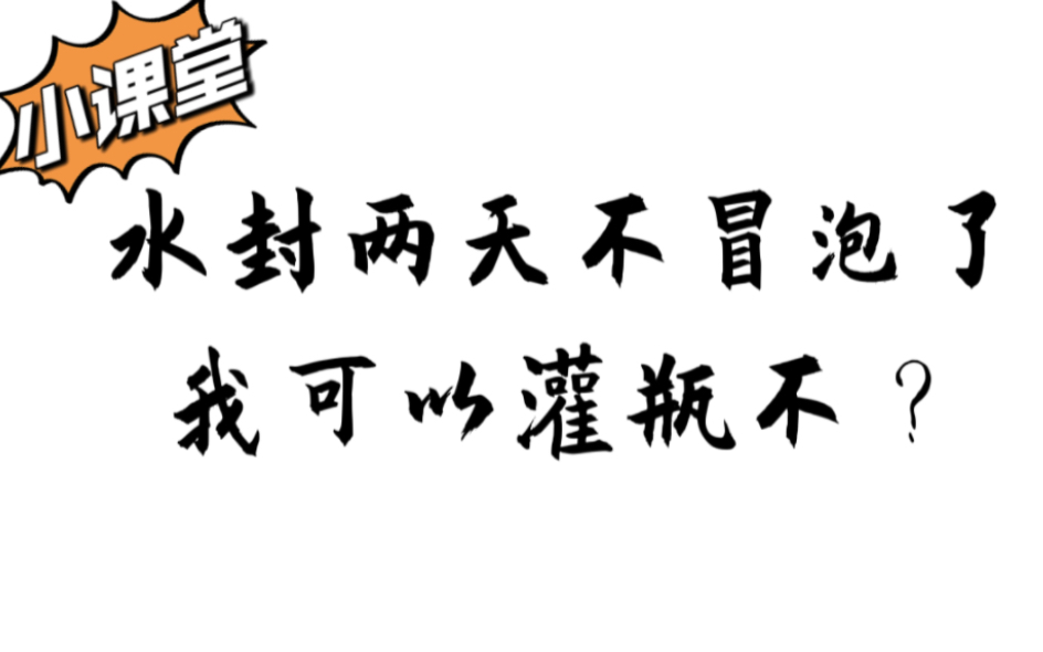 《小课堂》我的水封不冒泡儿了是不是就可以灌瓶了?哔哩哔哩bilibili