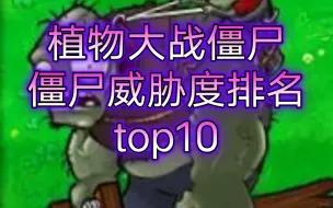 Скачать видео: 【植物大战僵尸PVZ】僵尸威胁度排名top10——盘点无尽模式破阵元凶