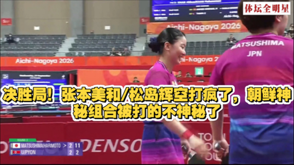 决胜局！张本美和/松岛辉空打疯了，朝鲜神秘组合被打的不神秘了