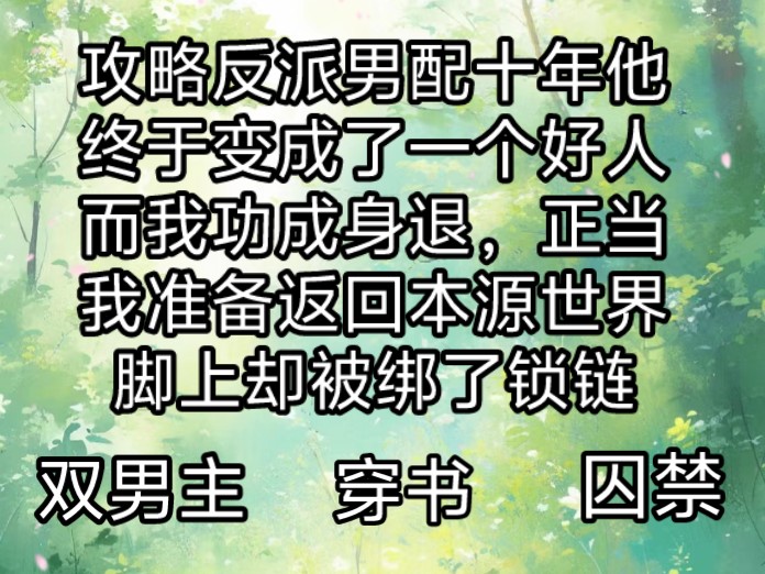 攻略反派男配十年他终于变成了一个好人而我功成身退,正当我准备返回本源世界脚上却被绑了锁链哔哩哔哩bilibili