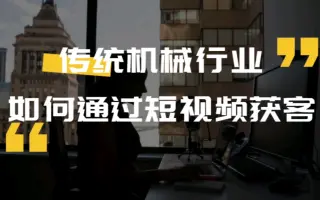 传统机械行业如何通过短视频获客