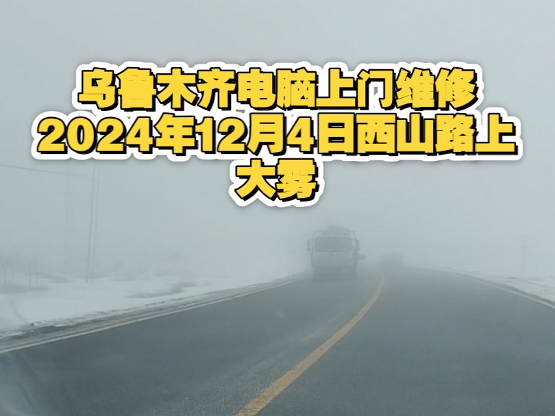 乌鲁木齐电脑上门维修2024年12月4日西山路上大雾哔哩哔哩bilibili