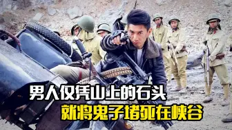 男人仅凭山上的石头，就将鬼子堵死在峡谷，抗日片