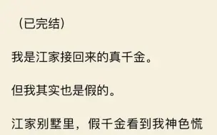 【一口气看完】我是江家接回来的真千金。 但我其实也是假的。假千金看到我神色慌张， 因为她昨天才将「我」杀死。