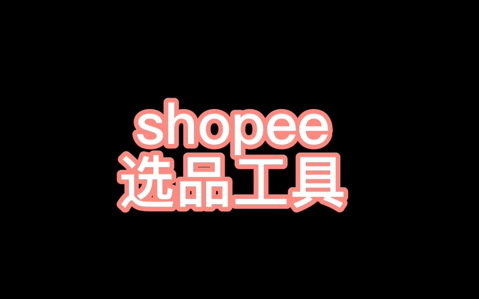 shopee选品工具哔哩哔哩bilibili