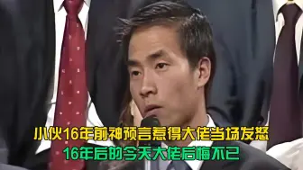 小伙16年前神预言，惹得大佬当场发怒，16年后的今天大佬后悔不已