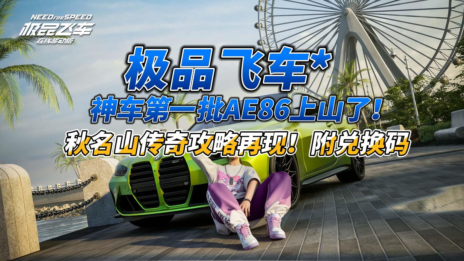 极品飞车;神车第一批ae86上山了!秋名山传奇攻略再现!附兑换码