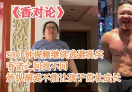 Download Video: 《香对论》浅谈香香那50分钟的视频|香香和阿诺到底有多不一样|娇纵溺爱并不能让孩子茁壮成长