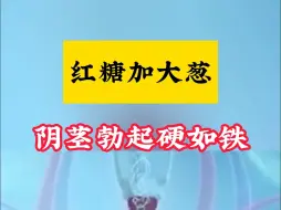 红糖加大葱，金枪不倒硬邦邦，让你重回18岁