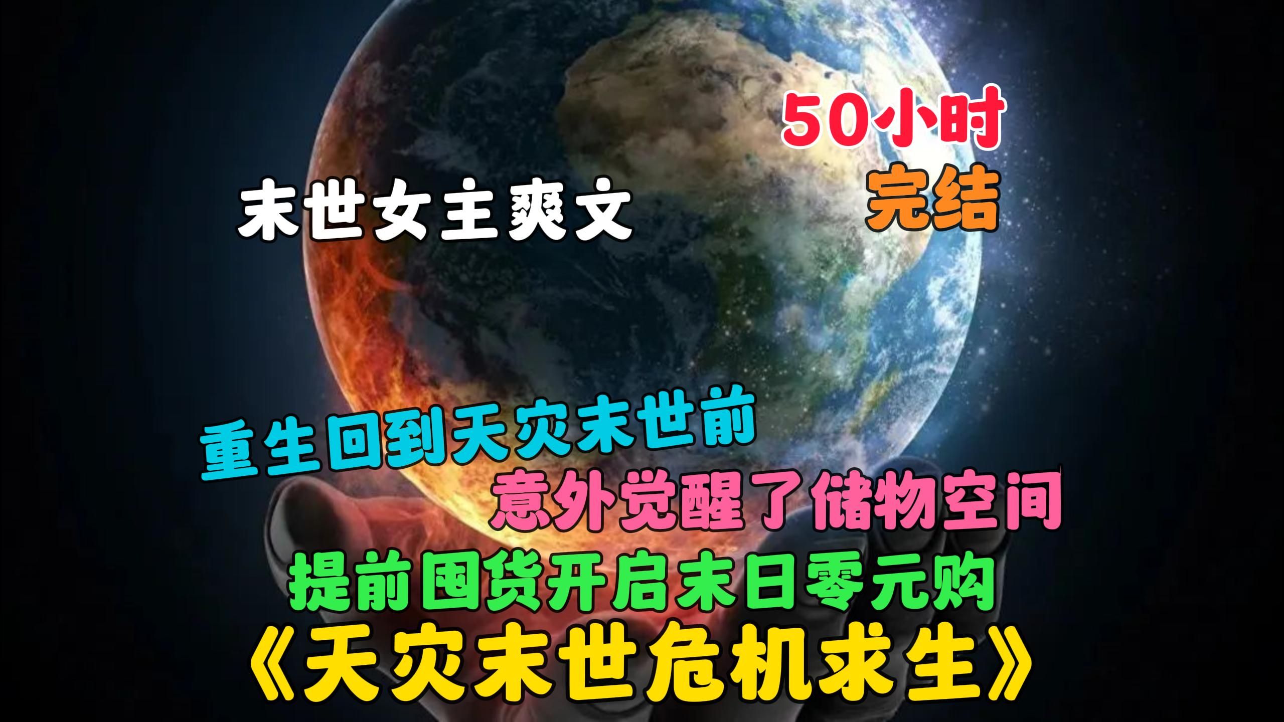 [图]【50小时】完结《天灾末世危机求生》叶芙重生到了末日来临前三个月意外觉醒了空间异能，带着已逝父母留下的遗产囤货无数在末世艰难求生