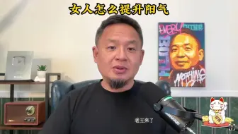 女人怎么提升自己的阳气？老王传递真知灼见