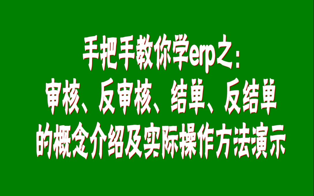 审核、反审核、结单、反结单的概念介绍及实际操作方法演示教程哔哩哔哩bilibili