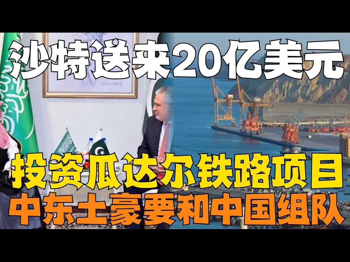 沙特送来20亿美元!投资瓜达尔铁路项目!中东土豪要和中国组队,共同建设中巴经济走廊!哔哩哔哩bilibili