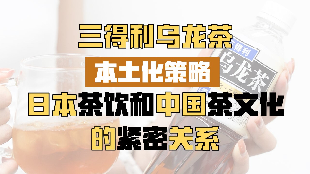 三得利乌龙茶的本土化策略:日本茶饮和中国茶文化的紧密关系哔哩哔哩bilibili