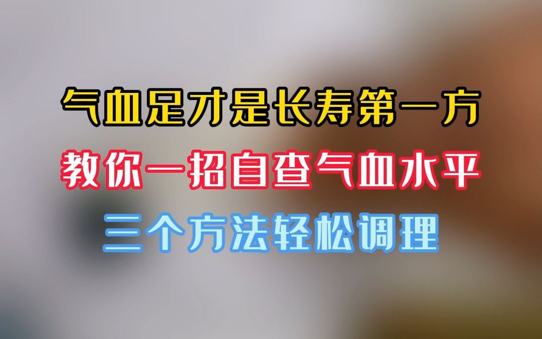 气血足才是长寿第一方,教你1招自查气血水平,3个方法轻松调理哔哩哔哩bilibili