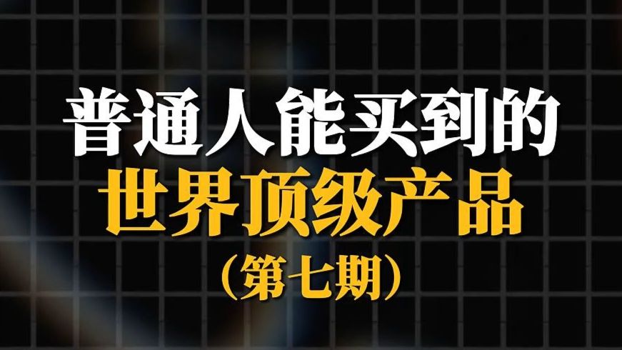 普通人能买到的顶级产品，第七期