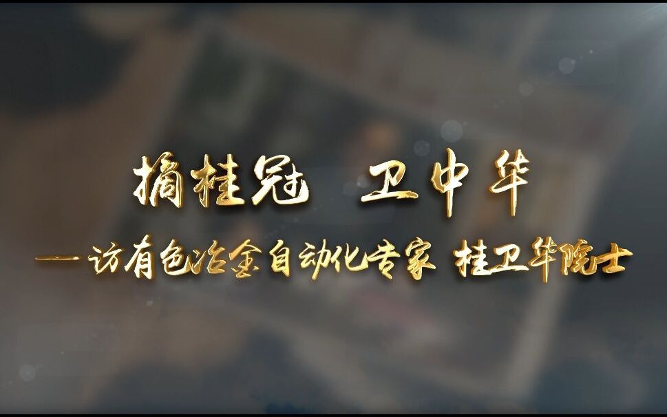 “摘桂冠,卫中华”——访有色冶金领域专家 桂卫华院士哔哩哔哩bilibili