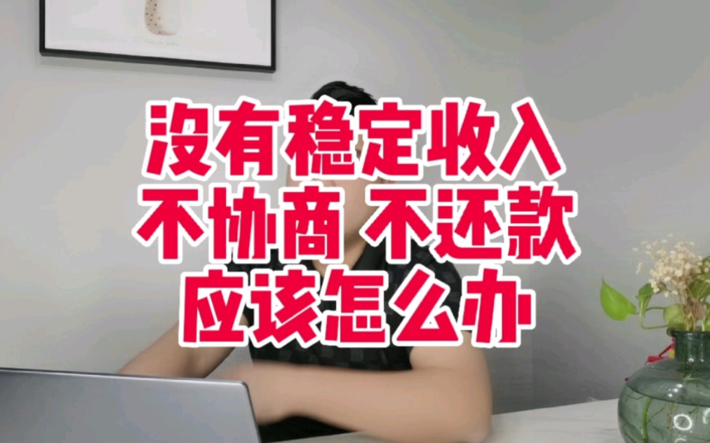 没有稳定收入,不协商不还款应该怎么办?哔哩哔哩bilibili