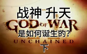 Download Video: 《战神 升天》是如何诞生的？（下）