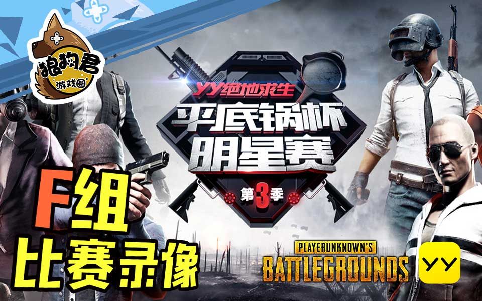 yy绝地求生平底锅杯第3季明星赛,f组比赛全程录像