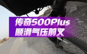 Download Video: 传奇500Plus 气压前叉实地测试