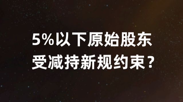 5%以下原始股东受减持新规约束?哔哩哔哩bilibili