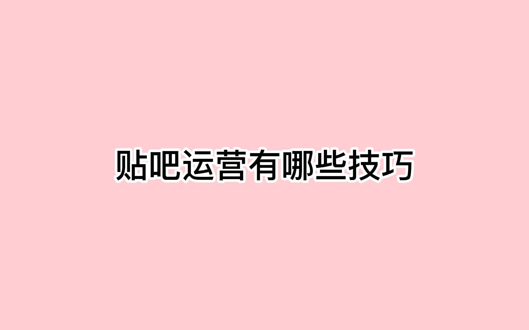 贴吧运营有哪些技巧?学会推广获取精准客源哔哩哔哩bilibili