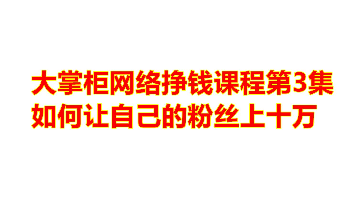 大掌柜网络挣钱课程第3集:如何让自己的粉丝上十万哔哩哔哩bilibili