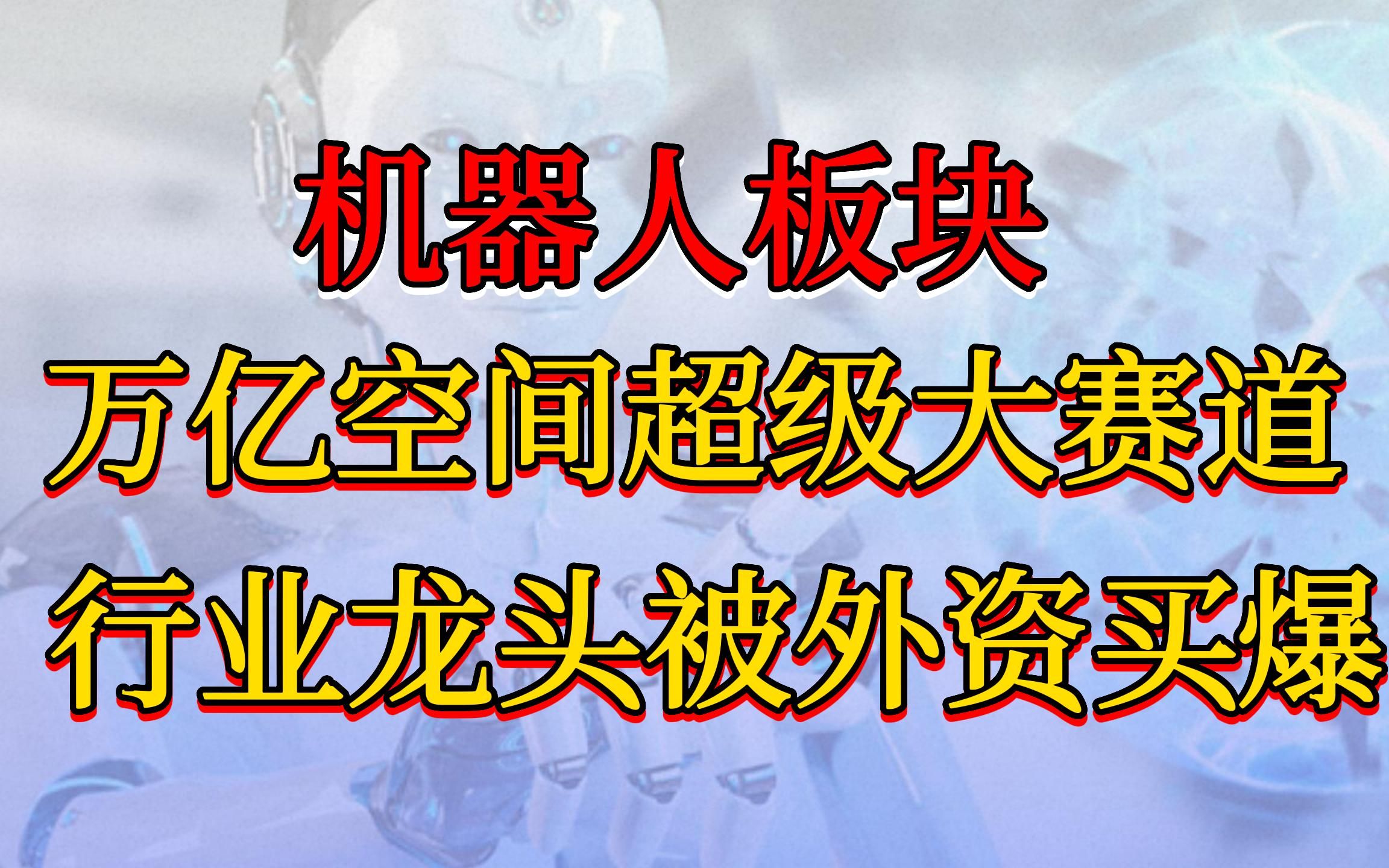 机器人板块,万亿空间超级赛道,龙头上市公司被外资买爆哔哩哔哩bilibili