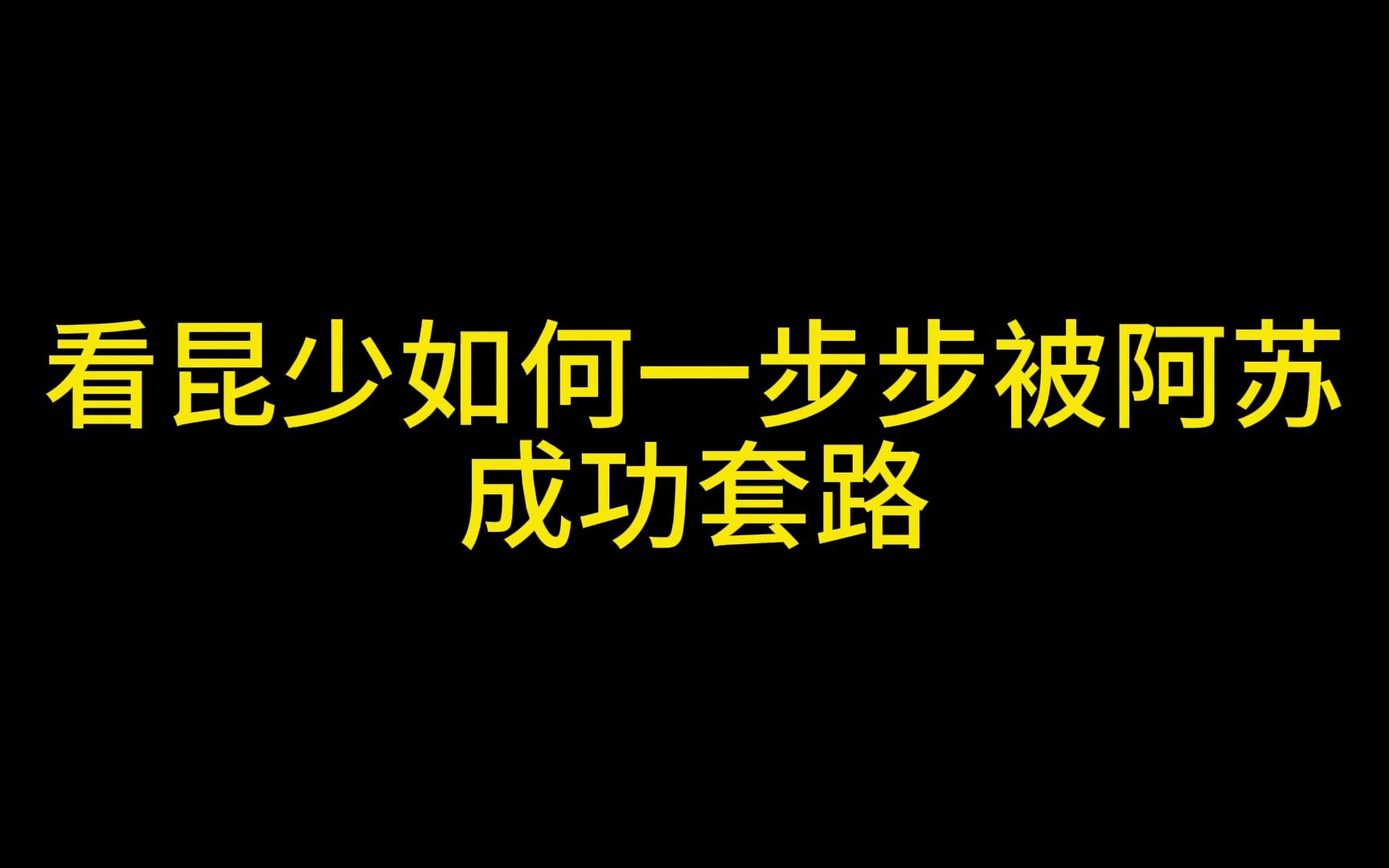 看昆少如何被阿苏一步步成功套路哔哩哔哩bilibili