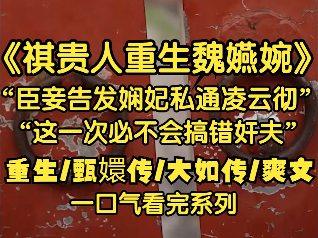 我是瓜尔佳文鸳,前世因为告发甄嬛的时候搞错了奸夫被乱棍打死,死后我重生到了一个叫魏嬿婉的宫女身上,这次我不会再搞错私通对象,臣妾要告发娴妃...