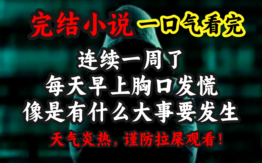 【一口气大结局】连续一周了,每天早上胸口总是莫名其妙的发慌,像是有什么大事要发生哔哩哔哩bilibili