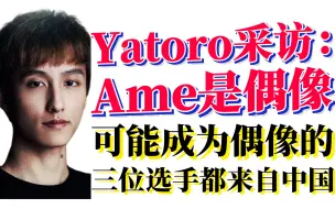 下载视频: Yatoro：我本来不准备拿冠军，让Ame拿；Ame是偶像，一整年都在研究他；Yatoro三个可能的偶像都是中国选手！